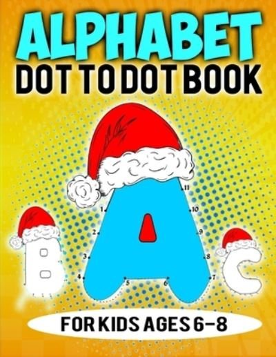 Alphabet Dot To Dot Book For Kids Ages 6-8 - Coloring Heaven - Bøger - Independently Published - 9798552686476 - 24. oktober 2020