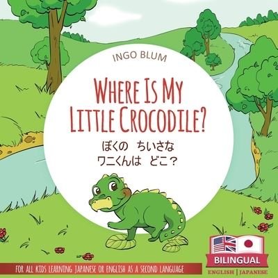 Cover for Kana Onishi · Where Is My Little Crocodile? - &amp;#12412; &amp;#12367; &amp;#12398; &amp;#12288; &amp;#12385; &amp;#12356; &amp;#12373; &amp;#12394; &amp;#12288; &amp;#12527; &amp;#12491; &amp;#12367; &amp;#12435; &amp;#12399; &amp;#12288; &amp;#12393; &amp;#12371; &amp;#65311; : Bilingual Children's Book in English Japanese for Ages 2-5  (Pocketbok) (2021)