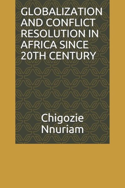 Cover for Chigozie Nnuriam · Globalization and Conflict Resolution in Africa Since 20th Century (Paperback Book) (2020)