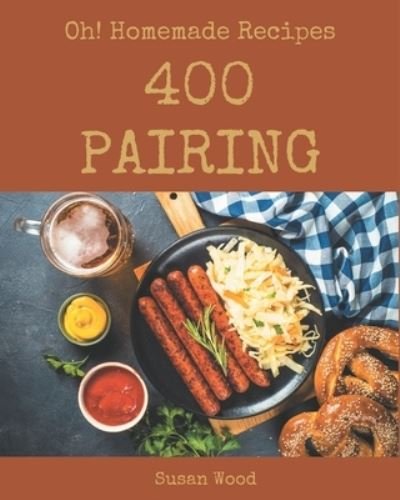 Cover for Susan Wood · Oh! 400 Homemade Pairing Recipes (Paperback Book) (2020)