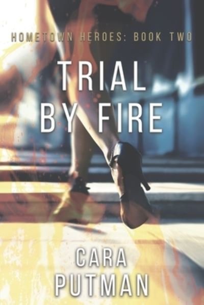 Cover for Cara C Putman · Trial by Fire: A Romantic Suspense Novel - Hometown Heroes (Pocketbok) (2021)