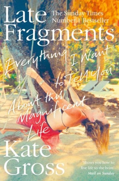 Late Fragments: Everything I Want to Tell You (About This Magnificent Life) - Kate Gross - Książki - HarperCollins Publishers - 9780008103477 - 27 sierpnia 2015