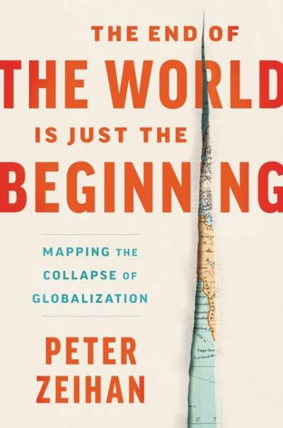 The End of the World Is Just the Beginning: Mapping the Collapse of Globalization - Peter Zeihan - Libros - HarperCollins Publishers Inc - 9780063230477 - 7 de julio de 2022