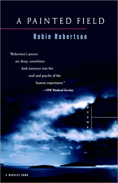 A Painted Field: Poems - Robin Robertson - Books - Mariner Books - 9780156006477 - April 6, 1999