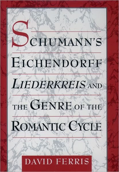 Cover for Ferris, David (Assistant Professor Musicology, Assistant Professor Musicology, Shepherd School of Music, Rice University, Texas, USA) · Schumann's Eichendorff Liederkreis and the Genre of the Romantic Cycle (Hardcover bog) (2000)