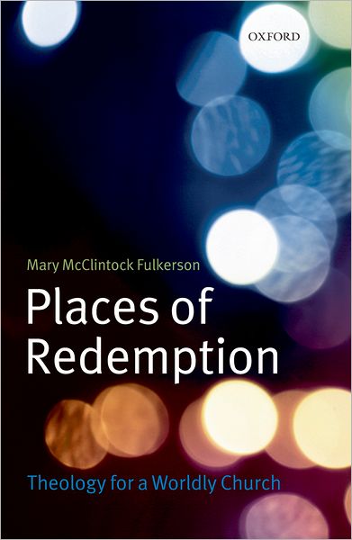 Cover for Fulkerson, Mary McClintock (Associate Professor of Theology, Duke Divinity School) · Places of Redemption: Theology for a Worldly Church (Hardcover Book) (2007)