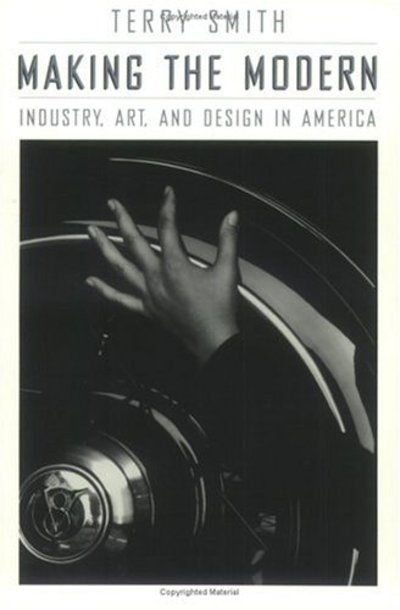 Making the Modern: Industry, Art, and Design in America - Terry Smith - Books - The University of Chicago Press - 9780226763477 - 1994