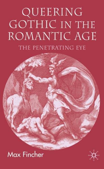 Cover for M. Fincher · Queering Gothic in the Romantic Age: The Penetrating Eye (Innbunden bok) (2007)
