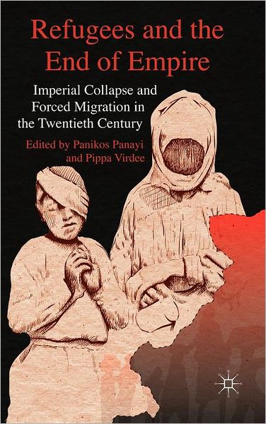 Cover for Panikos Panayi · Refugees and the End of Empire: Imperial Collapse and Forced Migration in the Twentieth Century (Hardcover Book) (2011)