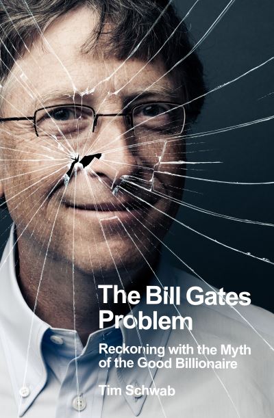 Cover for Tim Schwab · The Bill Gates Problem: Reckoning with the Myth of the Good Billionaire (Paperback Book) (2023)