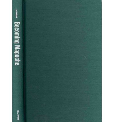 Becoming Mapuche: Person and Ritual in Indigenous Chile - Interp Culture New Millennium - Magnus Course - Książki - University of Illinois Press - 9780252036477 - 30 listopada 2011