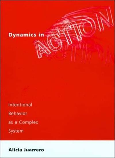 Cover for Alicia Juarrero · Dynamics in Action: Intentional Behavior as a Complex System - A Bradford Book (Taschenbuch) (2002)