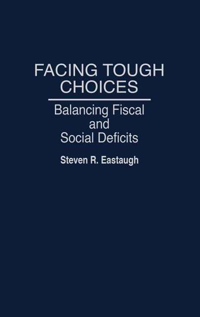 Cover for Steven R. Eastaugh · Facing Tough Choices: Balancing Fiscal and Social Deficits (Hardcover Book) (1994)