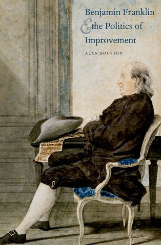Cover for Alan Houston · Benjamin Franklin and the Politics of Improvement - The Lewis Walpole Series in Eighteenth-Century Culture and History (Hardcover Book) [First edition] (2008)