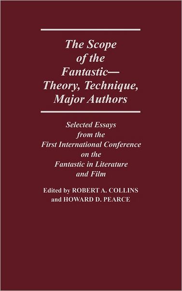 Cover for Robert A. Collins · The Scope of the Fantastic--Theory, Technique, Major Authors: Selected Essays from the First International Conference on the Fantastic in Literature (Hardcover Book) (1985)