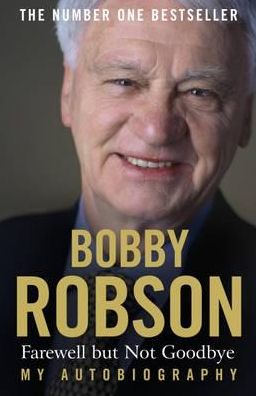 Bobby Robson: Farewell but not Goodbye - My Autobiography: The Remarkable Life of a Sporting Legend. - Bobby Robson - Książki - Hodder & Stoughton - 9780340823477 - 10 sierpnia 2006