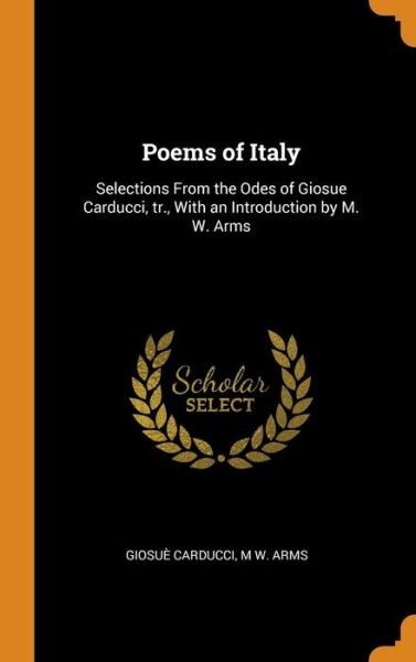 Cover for Giosue Carducci · Poems of Italy: Selections from the Odes of Giosue Carducci, Tr., with an Introduction by M. W. Arms (Hardcover Book) (2018)