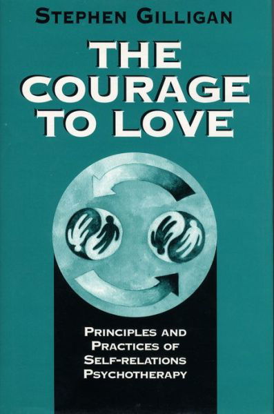 Cover for Stephen Gilligan · The Courage to Love: Principles and Practices of Self-Relations Psychotherapy (Hardcover Book) (1997)