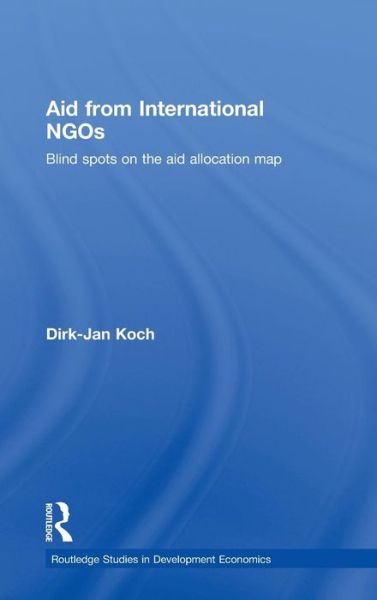 Cover for Koch, Dirk-Jan (Nethlands Ministry of Foreign Affairs, The Netherlands) · Aid from International NGOs: Blind Spots on the AID Allocation Map - Routledge Studies in Development Economics (Hardcover Book) (2009)