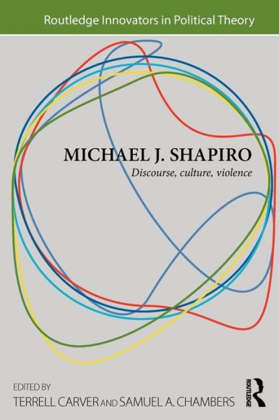 Cover for Carver, Terrell (University of Bristol, UK) · Michael J. Shapiro: Discourse, Culture, Violence - Routledge Innovators in Political Theory (Paperback Book) (2012)