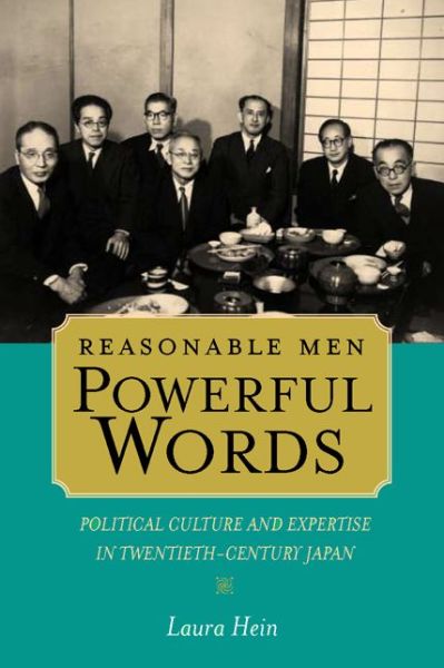 Cover for Laura Hein · Reasonable Men, Powerful Words: Political Culture and Expertise in Twentieth Century Japan - Twentieth Century Japan: The Emergence of a World Power (Hardcover Book) (2005)