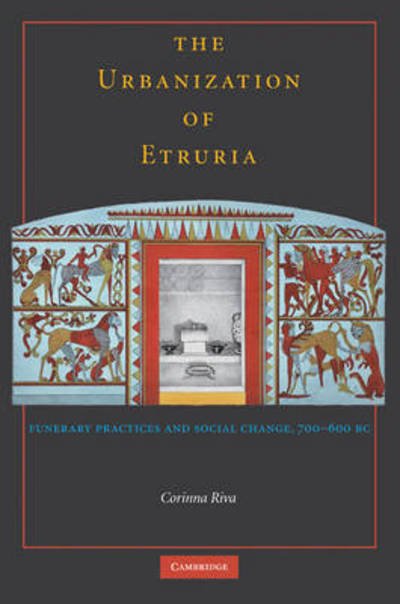 Cover for Riva, Corinna (University College London) · The Urbanisation of Etruria: Funerary Practices and Social Change, 700–600 BC (Hardcover bog) (2009)