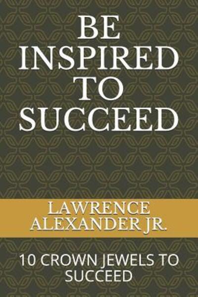 Cover for Lawrence Alexander Jr · Be Inspired to Succeed (Paperback Book) (2018)