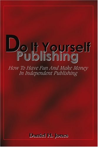 Do It Yourself Publishing: How to Have Fun and Make Money in Independent Publishing - Daniel H Jones - Livros - iUniverse - 9780595308477 - 26 de janeiro de 2004