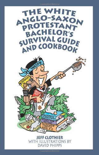 Cover for Jeff Clothier · The White Anglo-saxon Protestant Bachelor's Survival Guide and Cookbook (Paperback Book) (2004)