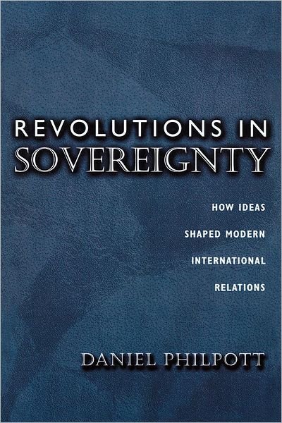 Cover for Daniel Philpott · Revolutions in Sovereignty: How Ideas Shaped Modern International Relations - Princeton Studies in International History and Politics (Paperback Book) (2001)