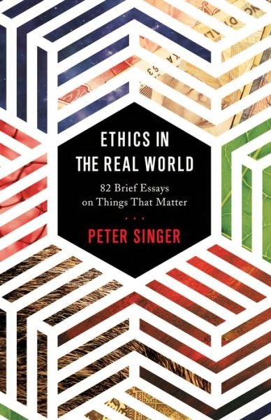 Cover for Peter Singer · Ethics in the Real World: 82 Brief Essays on Things That Matter (Gebundenes Buch) (2016)