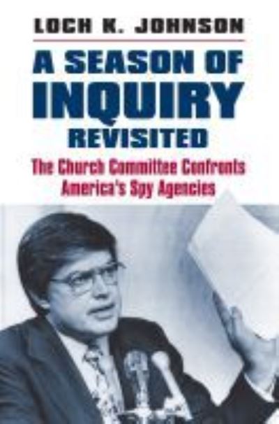 Cover for Loch K. Johnson · A Season of Inquiry Revisited: The Church Committee Confronts America’s Spy Agencies (Inbunden Bok) (2015)