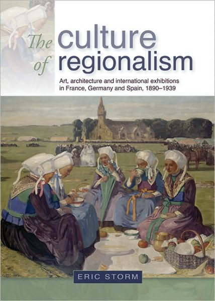 Cover for Eric Storm · The Culture of Regionalism: Art, Architecture and International Exhibitions in France, Germany and Spain, 1890–1939 (Hardcover Book) (2010)