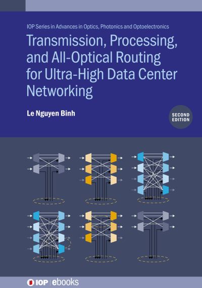Transmission, Processing, and All-Optical Routing for Ultra-High Capacity Data Center Networking (Second Edition) - IOP ebooks - Binh, Le Nguyen (Huawei Technologies Duesseldorf GmbH, Germany) - Bøger - Institute of Physics Publishing - 9780750358477 - 19. oktober 2023