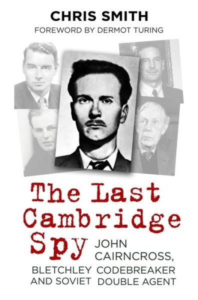 Cover for Chris Smith · The Last Cambridge Spy: John Cairncross, Bletchley Codebreaker and Soviet Double Agent (Hardcover Book) (2019)