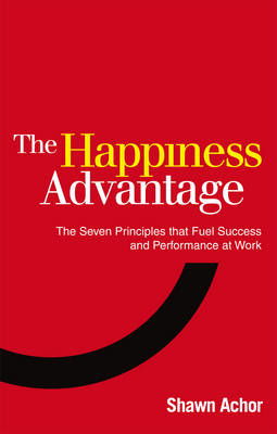 Cover for Shawn Achor · The Happiness Advantage: The Seven Principles of Positive Psychology that Fuel Success and Performance at Work (Paperback Book) [1er édition] (2011)