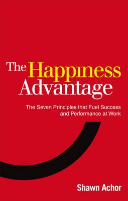 Cover for Shawn Achor · The Happiness Advantage: The Seven Principles of Positive Psychology that Fuel Success and Performance at Work (Paperback Book) [1th edição] (2011)