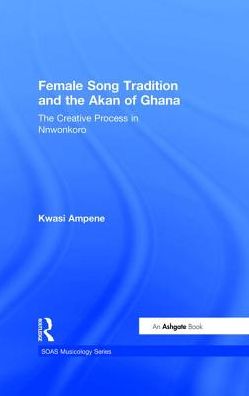 Cover for Kwasi Ampene · Female Song Tradition and the Akan of Ghana: The Creative Process in Nnwonkoro - SOAS Studies in Music (Inbunden Bok) [New edition] (2005)