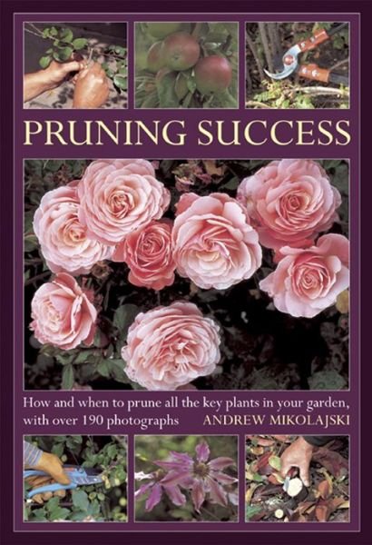Pruning Success - Andrew Mikolajski - Kirjat - Anness Publishing - 9780754826477 - maanantai 24. kesäkuuta 2013