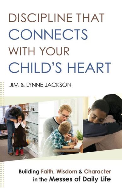 Cover for Jim Jackson · Discipline That Connects With Your Child's Heart – Building Faith, Wisdom, and Character in the Messes of Daily Life (Paperback Book) (2016)