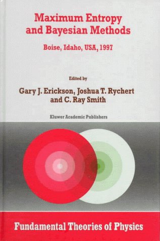 G. Erickson · Maximum Entropy and Bayesian Methods: Boise, Idaho, USA, 1997 Proceedings of the 17th International Workshop on Maximum Entropy and Bayesian Methods of Statistical Analysis - Fundamental Theories of Physics (Gebundenes Buch) [1998 edition] (1998)