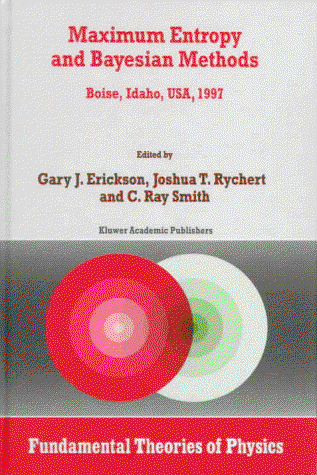 Maximum Entropy and Bayesian Methods: Boise, Idaho, USA, 1997 Proceedings of the 17th International Workshop on Maximum Entropy and Bayesian Methods of Statistical Analysis - Fundamental Theories of Physics - G. Erickson - Books - Springer - 9780792350477 - October 31, 1998
