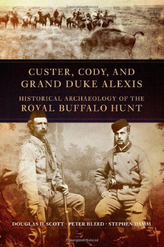 Cover for Douglas D. Scott · Custer, Cody, and Grand Duke Alexis: Historical Archaeology of the Royal Buffalo Hunt (Paperback Book) [First edition] (2013)