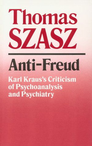 Anti-Freud: Karl Kraus's Criticism of Psycho-analysis and Psychiatry - Thomas Szasz - Boeken - Syracuse University Press - 9780815602477 - 28 februari 1990