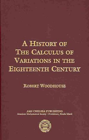 The History of the Calculus of Variations in the Eighteenth Century - AMS Chelsea Publishing - Robert Woodhouse - Books - American Mathematical Society - 9780821836477 - June 1, 2007