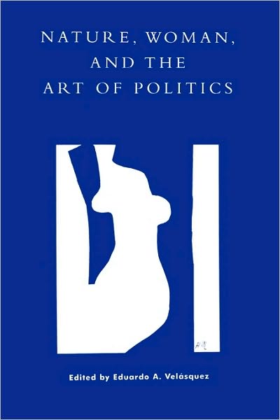 Cover for Eduardo a Vel_squez · Nature, Woman, and the Art of Politics (Paperback Book) (2000)