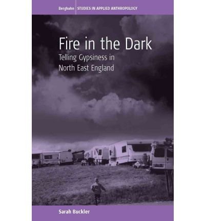 Cover for Buckler, Sarah (Sal) · Fire in the Dark: Telling Gypsiness in North East England - Studies in Public and Applied Anthropology (Paperback Bog) (2011)