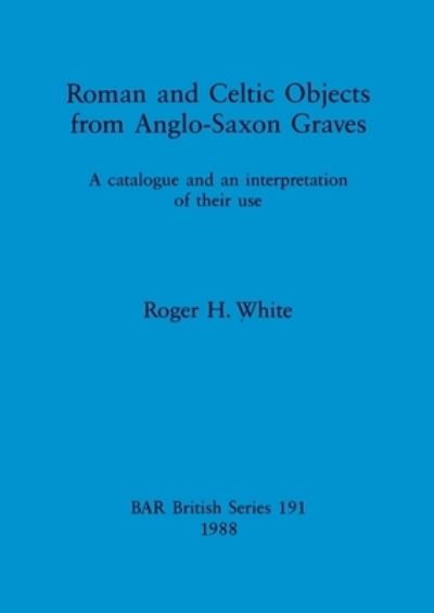 Cover for Roger H. White · Roman and Celtic objects from Anglo-Saxon graves (N/A) (1988)