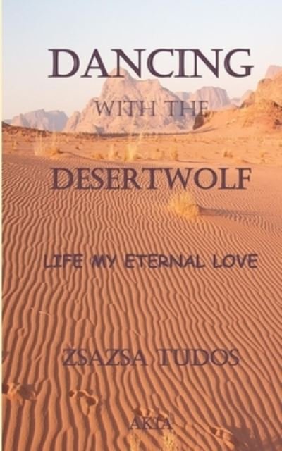 Cover for Zsa Zsa Tudos · Dancing with the Desertwolf : Life, my eternal Love (Pocketbok) (2019)