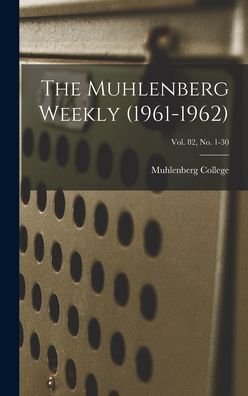 Cover for Muhlenberg College · The Muhlenberg Weekly (1961-1962); Vol. 82, no. 1-30 (Hardcover Book) (2021)